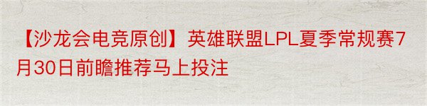 【沙龙会电竞原创】英雄联盟LPL夏季常规赛7月30日前瞻推荐马上投注